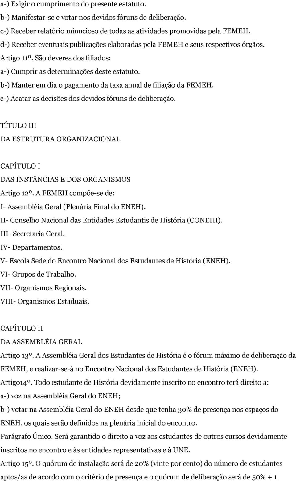 b-) Manter em dia o pagamento da taxa anual de filiação da FEMEH. c-) Acatar as decisões dos devidos fóruns de deliberação.