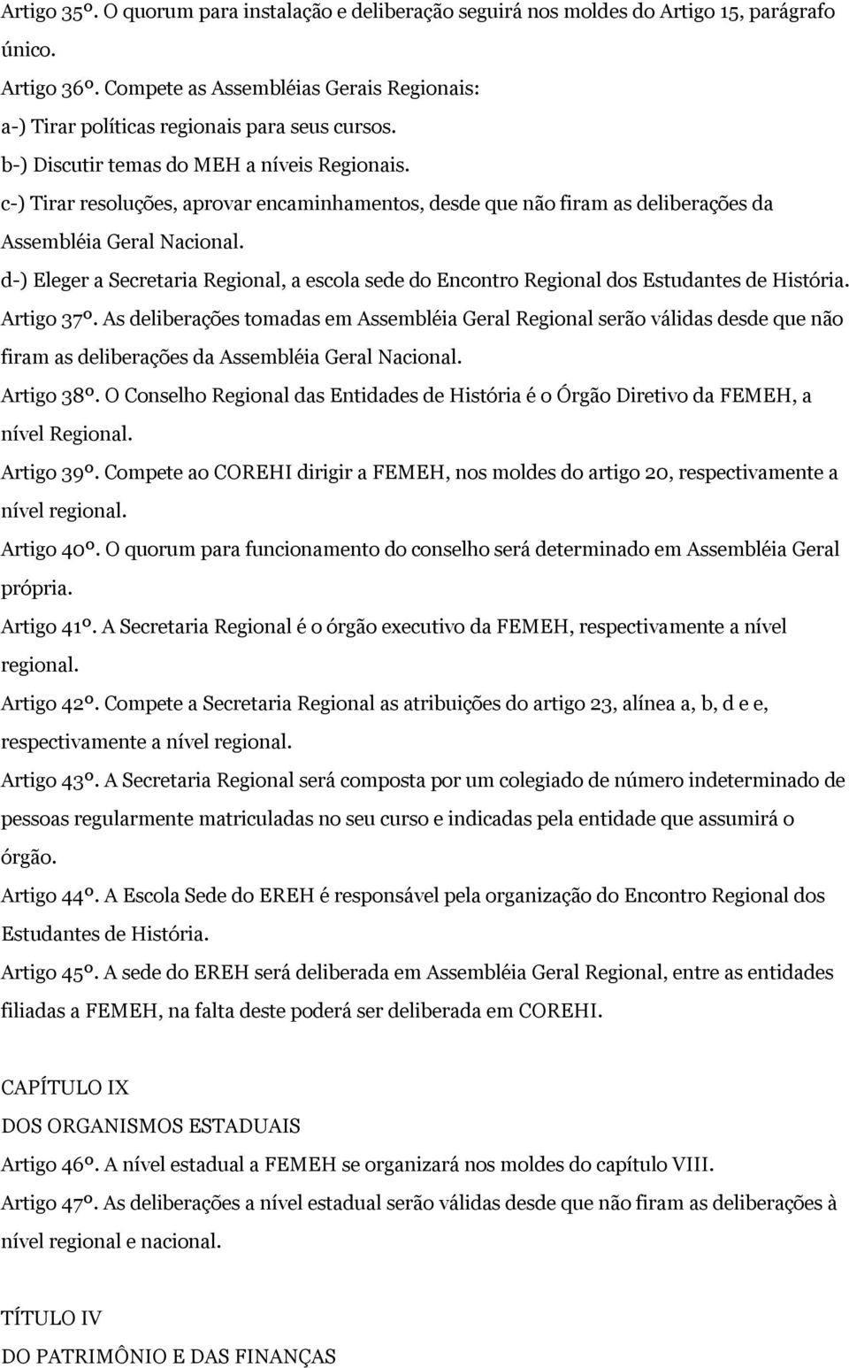 c-) Tirar resoluções, aprovar encaminhamentos, desde que não firam as deliberações da Assembléia Geral Nacional.