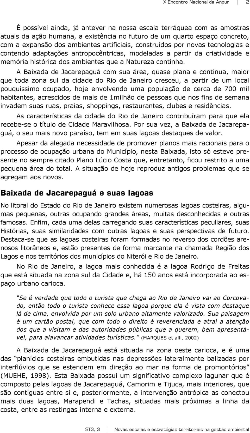 A Baixada de Jacarepaguá com sua área, quase plana e contínua, maior que toda zona sul da cidade do Rio de Janeiro cresceu, a partir de um local pouquíssimo ocupado, hoje envolvendo uma população de