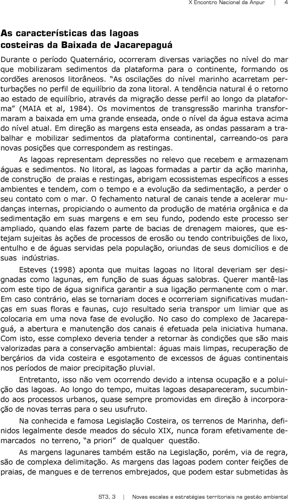 A tendência natural é o retorno ao estado de equilíbrio, através da migração desse perfil ao longo da plataforma (MAIA et al, 1984).