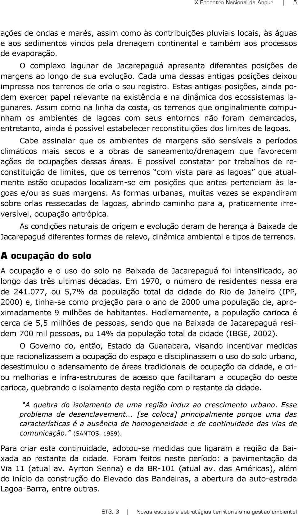 Estas antigas posições, ainda podem exercer papel relevante na existência e na dinâmica dos ecossistemas lagunares.