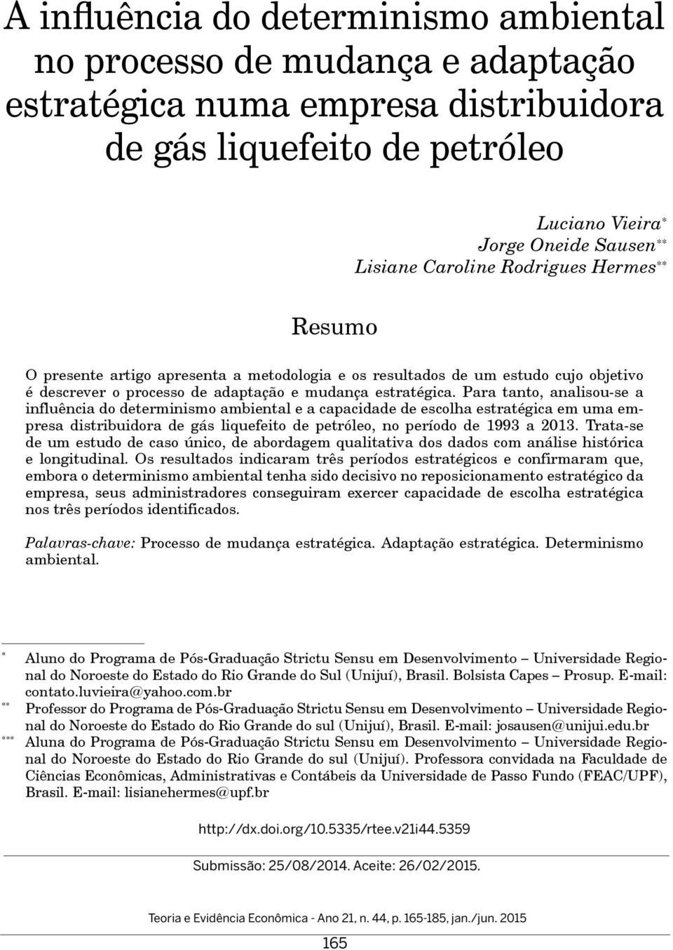 Para tanto, analisou-se a influência do determinismo ambiental e a capacidade de escolha estratégica em uma empresa distribuidora de gás liquefeito de petróleo, no período de 1993 a 2013.