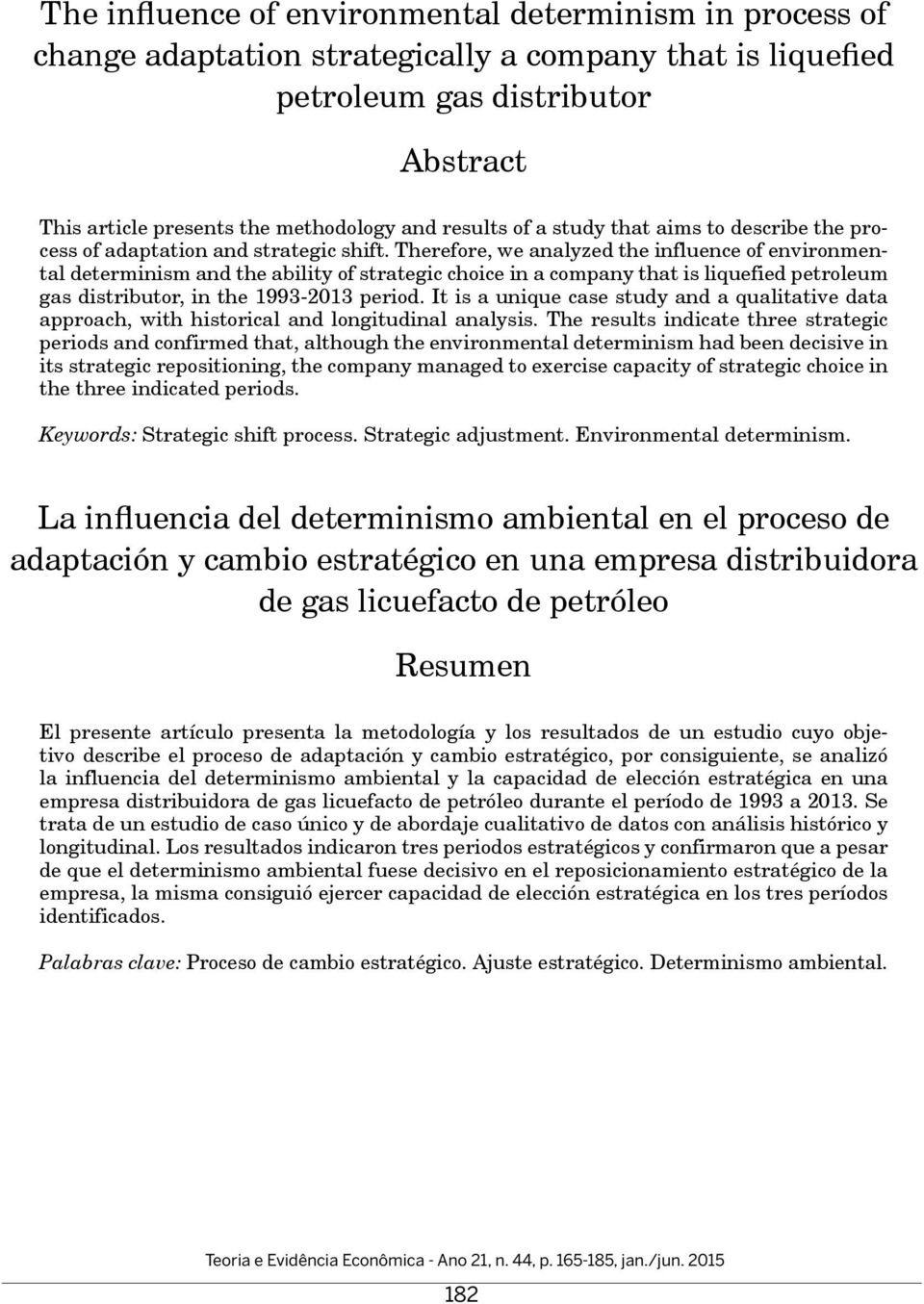 Therefore, we analyzed the influence of environmental determinism and the ability of strategic choice in a company that is liquefied petroleum gas distributor, in the 1993-2013 period.
