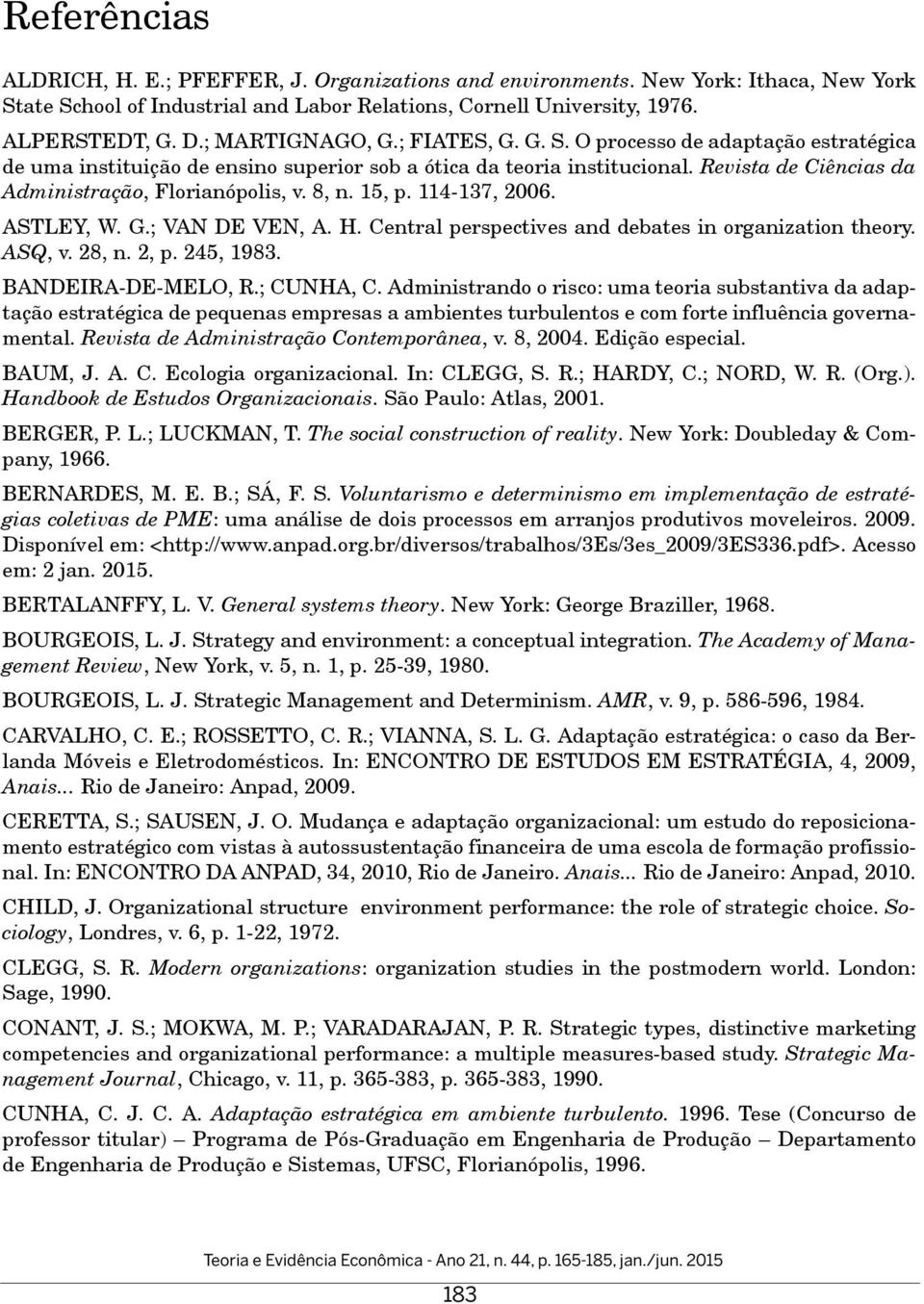 Revista de Ciências da Administração, Florianópolis, v. 8, n. 15, p. 114-137, 2006. ASTLEY, W. G.; VAN DE VEN, A. H. Central perspectives and debates in organization theory. ASQ, v. 28, n. 2, p.