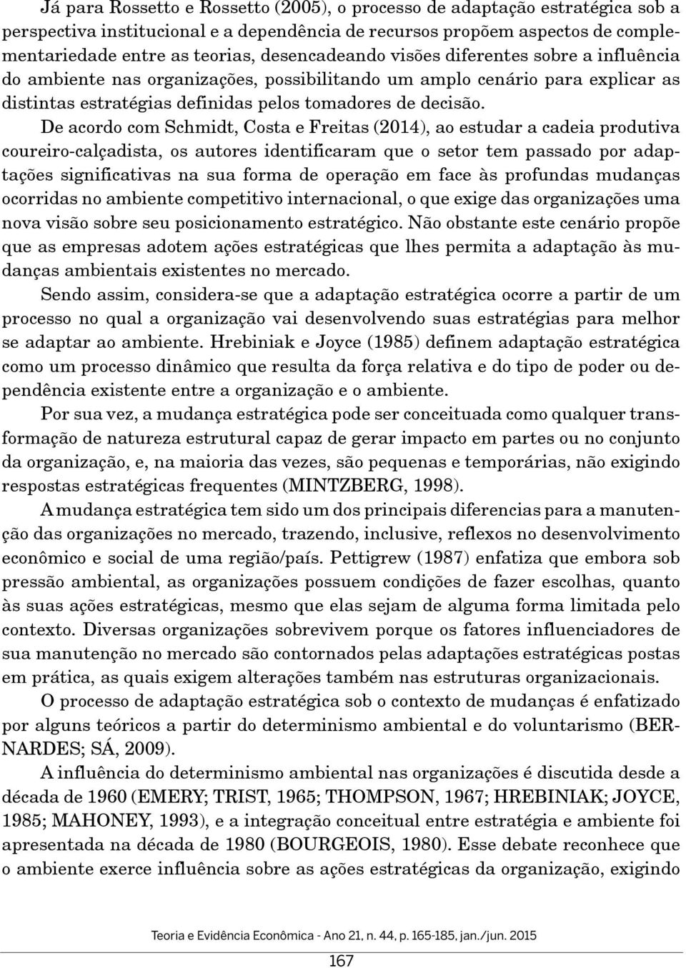 De acordo com Schmidt, Costa e Freitas (2014), ao estudar a cadeia produtiva coureiro-calçadista, os autores identificaram que o setor tem passado por adaptações significativas na sua forma de