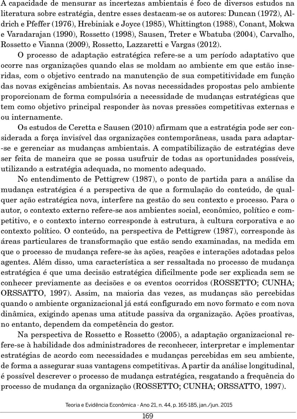 O processo de adaptação estratégica refere-se a um período adaptativo que ocorre nas organizações quando elas se moldam ao ambiente em que estão inseridas, com o objetivo centrado na manutenção de