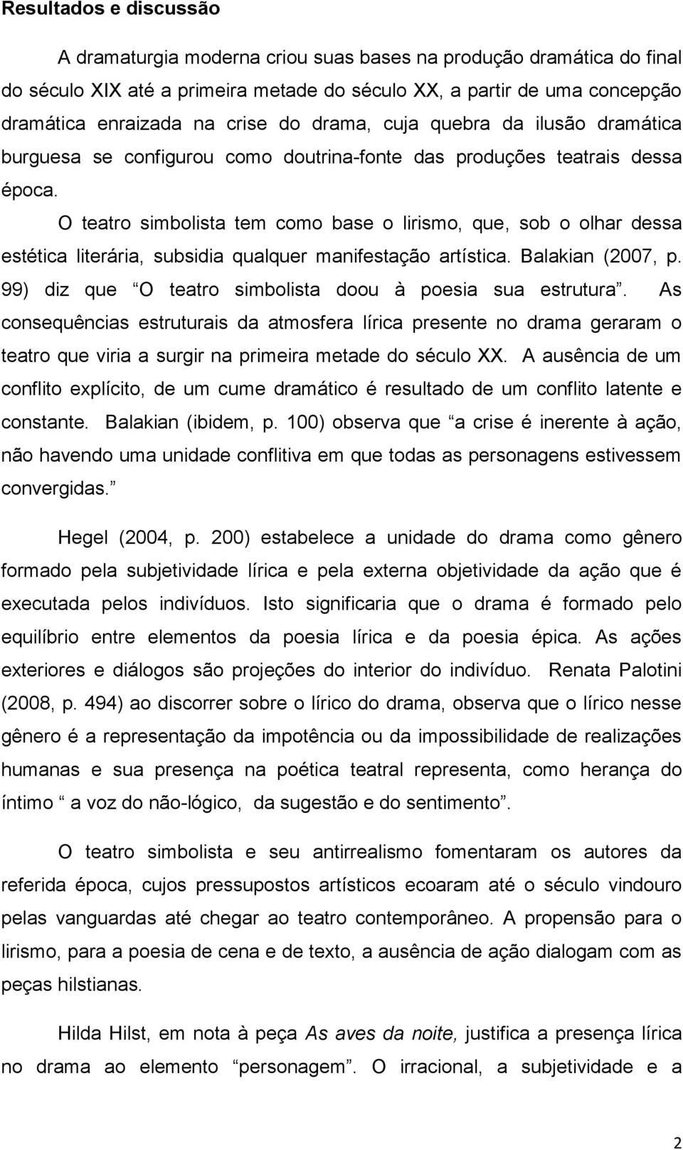 O teatro simbolista tem como base o lirismo, que, sob o olhar dessa estética literária, subsidia qualquer manifestação artística. Balakian (2007, p.