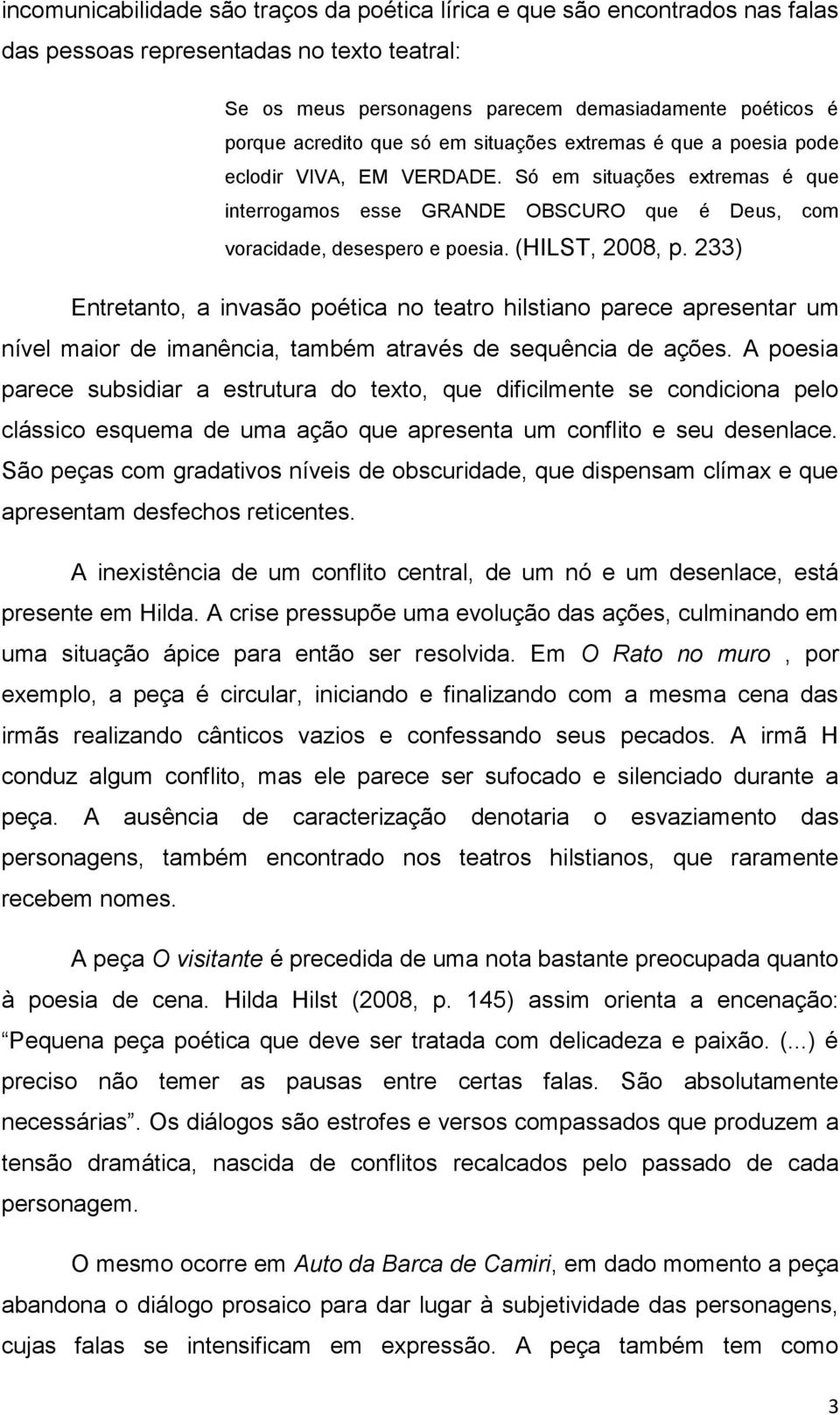 (HILST, 2008, p. 233) Entretanto, a invasão poética no teatro hilstiano parece apresentar um nível maior de imanência, também através de sequência de ações.