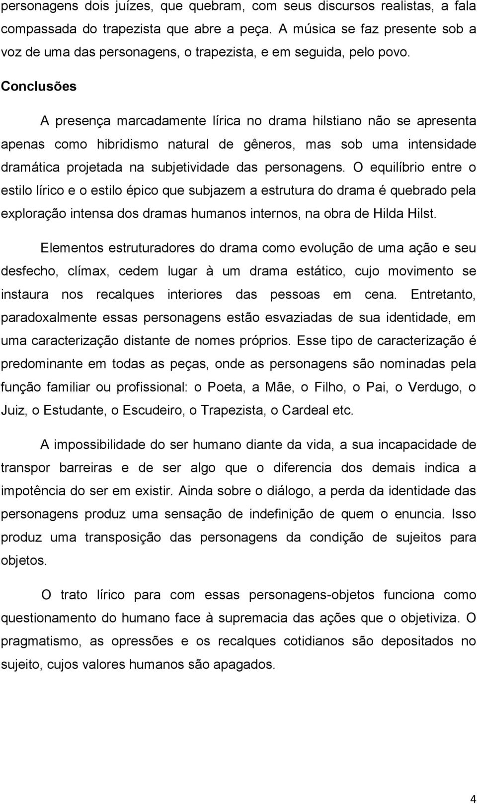 Conclusões A presença marcadamente lírica no drama hilstiano não se apresenta apenas como hibridismo natural de gêneros, mas sob uma intensidade dramática projetada na subjetividade das personagens.