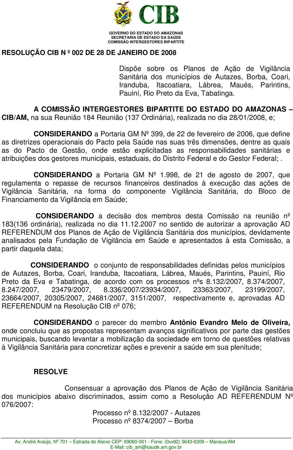 A DO ESTADO DO AMAZONAS CIB/AM, na sua Reunião 184 Reunião (137 Ordinária), realizada no dia 28/01/2008, e; CONSIDERANDO a Portaria GM Nº 399, de 22 de fevereiro de 2006, que define as diretrizes