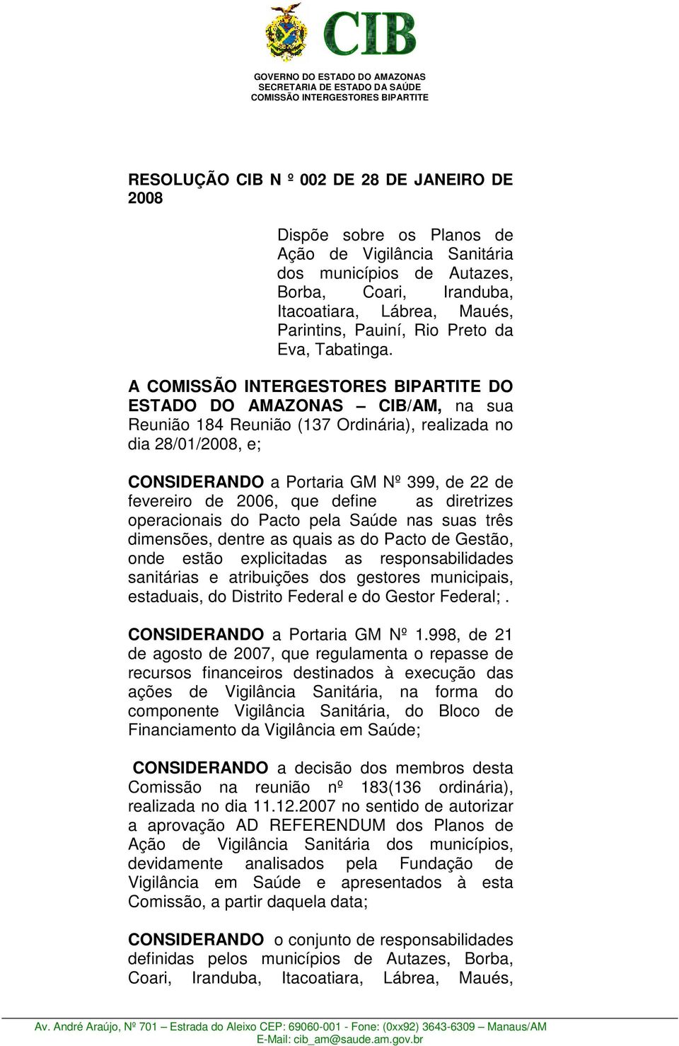 A DO ESTADO DO AMAZONAS CIB/AM, na sua Reunião 184 Reunião (137 Ordinária), realizada no dia 28/01/2008, e; CONSIDERANDO a Portaria GM Nº 399, de 22 de fevereiro de 2006, que define as diretrizes