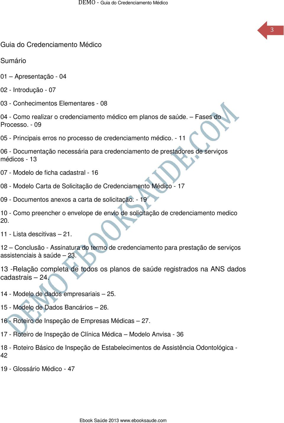 - 11 06 - Documentação necessária para credenciamento de prestadores de serviços médicos - 13 07 - Modelo de ficha cadastral - 16 08 - Modelo Carta de Solicitação de Credenciamento Médico - 17 09 -