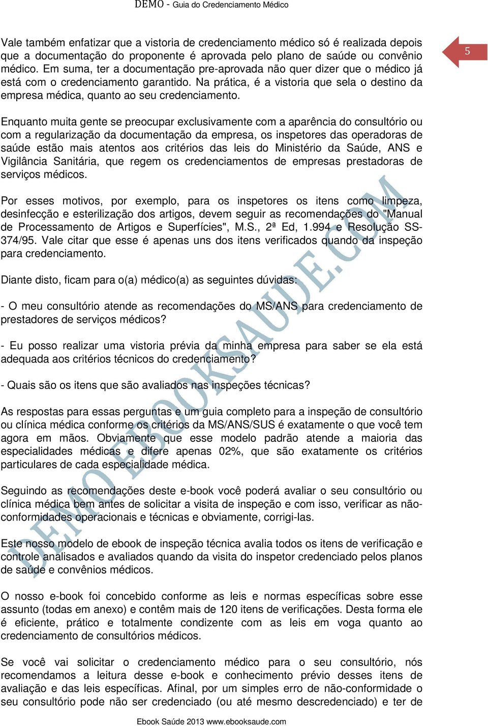 Na prática, é a vistoria que sela o destino da empresa médica, quanto ao seu credenciamento.