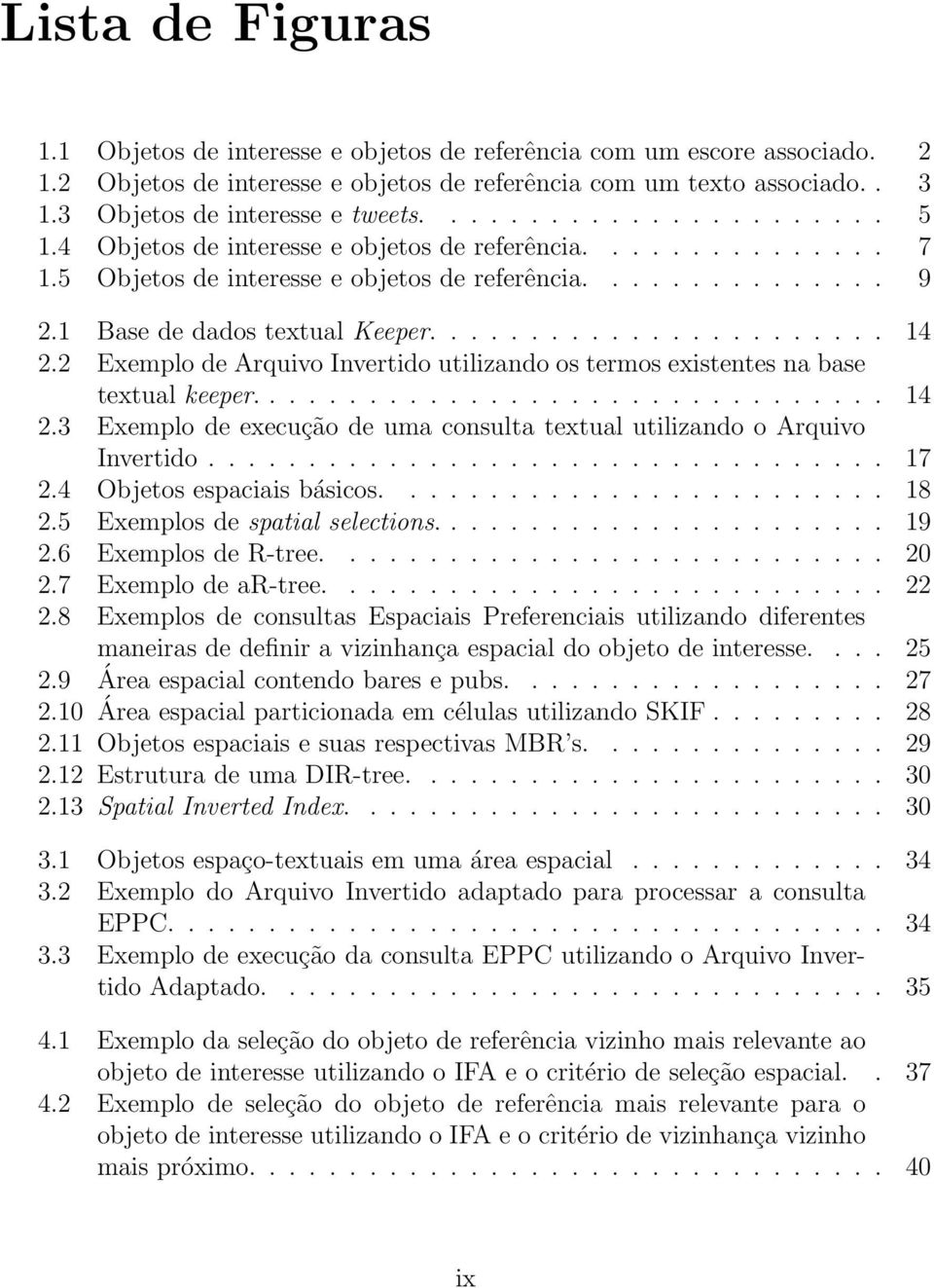 1 Base de dados textual Keeper....................... 14 2.2 Exemplo de Arquivo Invertido utilizando os termos existentes na base textual keeper................................ 14 2.3 Exemplo de execução de uma consulta textual utilizando o Arquivo Invertido.