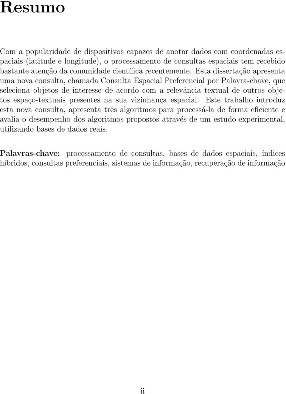 Esta dissertação apresenta uma nova consulta, chamada Consulta Espacial Preferencial por Palavra-chave, que seleciona objetos de interesse de acordo com a relevância textual de outros objetos