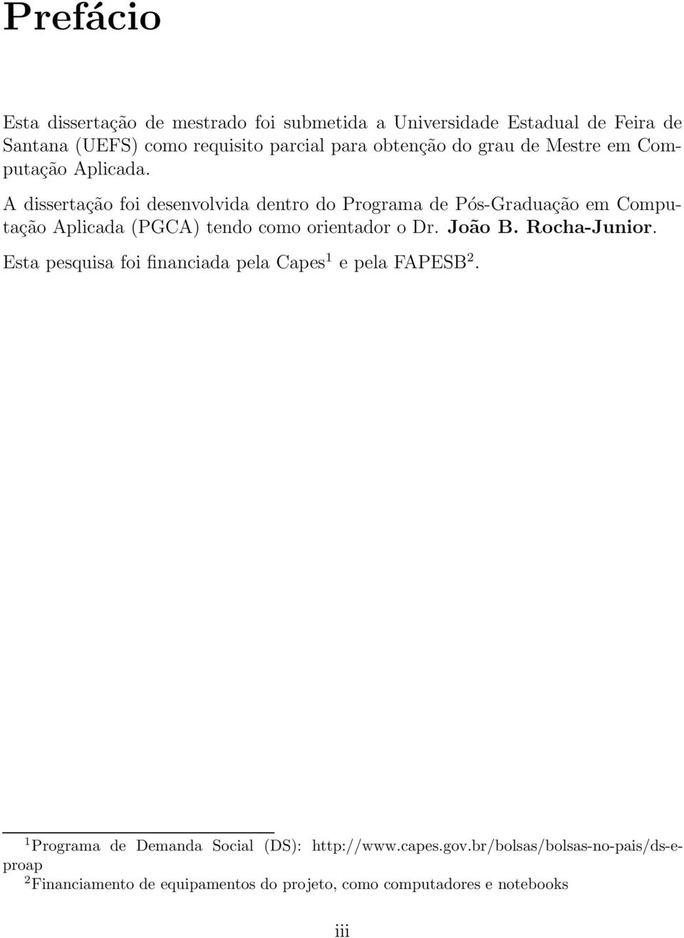 A dissertação foi desenvolvida dentro do Programa de Pós-Graduação em Computação Aplicada (PGCA) tendo como orientador o Dr. João B.