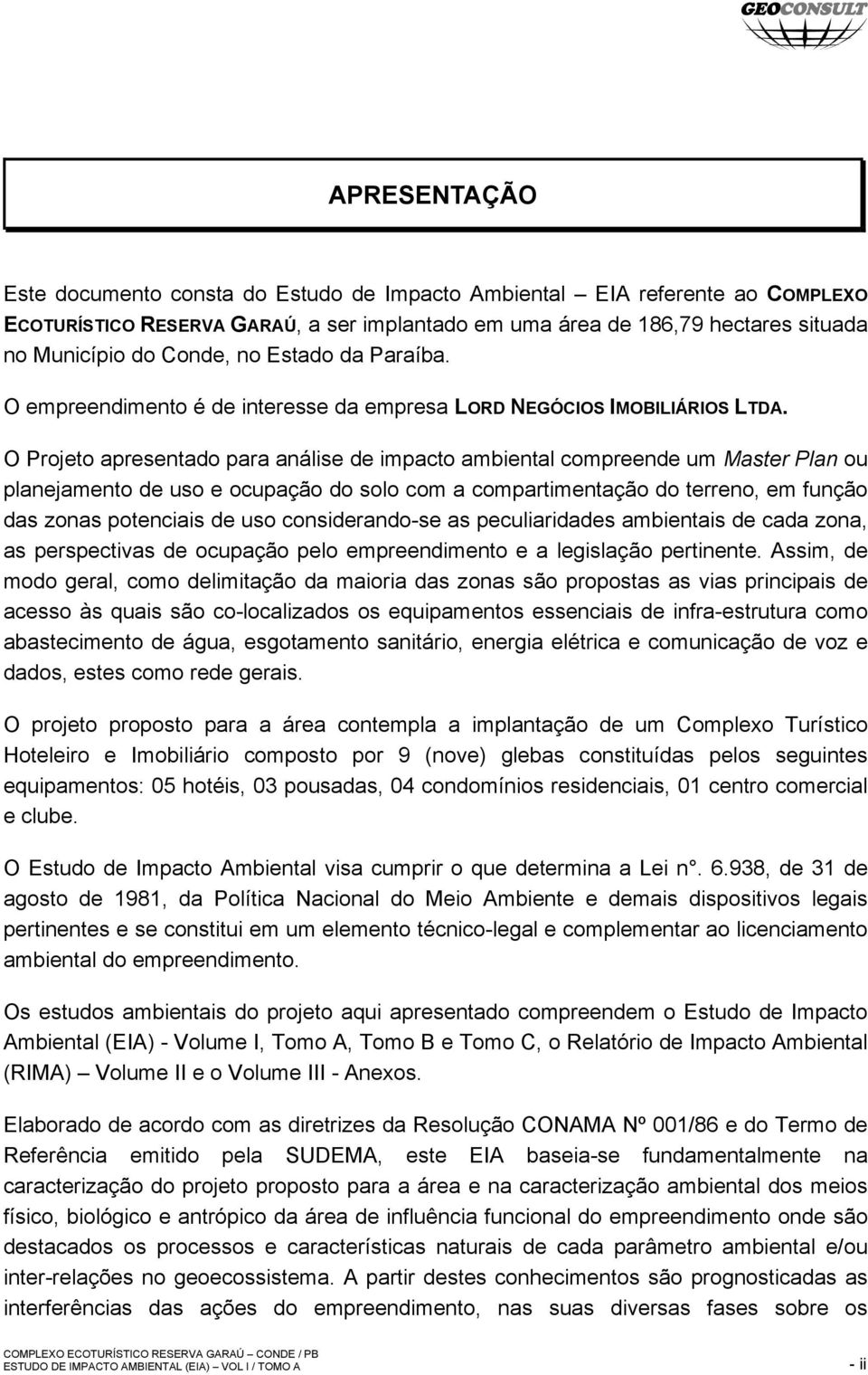 O Projeto apresentado para análise de impacto ambiental compreende um Master Plan ou planejamento de uso e ocupação do solo com a compartimentação do terreno, em função das zonas potenciais de uso