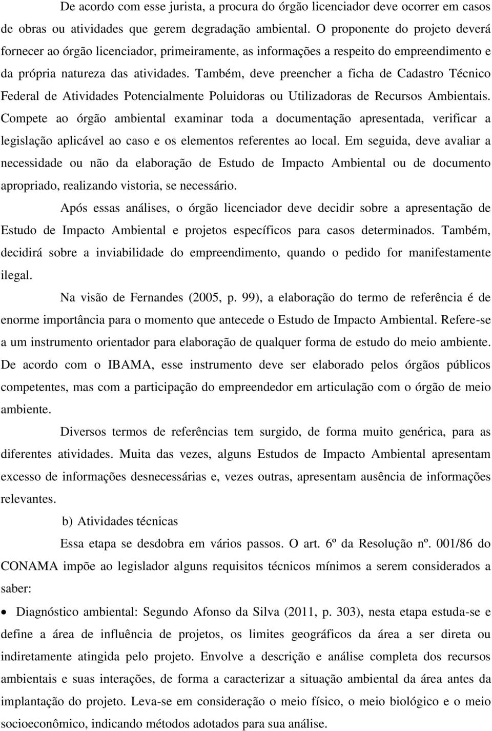 Também, deve preencher a ficha de Cadastro Técnico Federal de Atividades Potencialmente Poluidoras ou Utilizadoras de Recursos Ambientais.