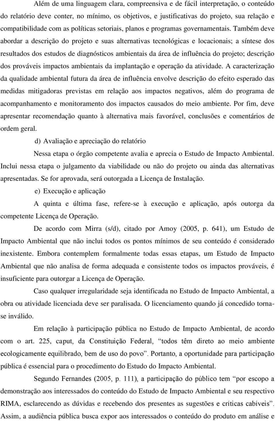 Também deve abordar a descrição do projeto e suas alternativas tecnológicas e locacionais; a síntese dos resultados dos estudos de diagnósticos ambientais da área de influência do projeto; descrição