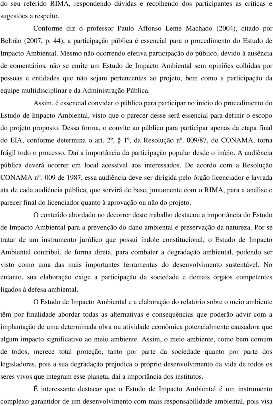 Mesmo não ocorrendo efetiva participação do público, devido à ausência de comentários, não se emite um Estudo de Impacto Ambiental sem opiniões colhidas por pessoas e entidades que não sejam