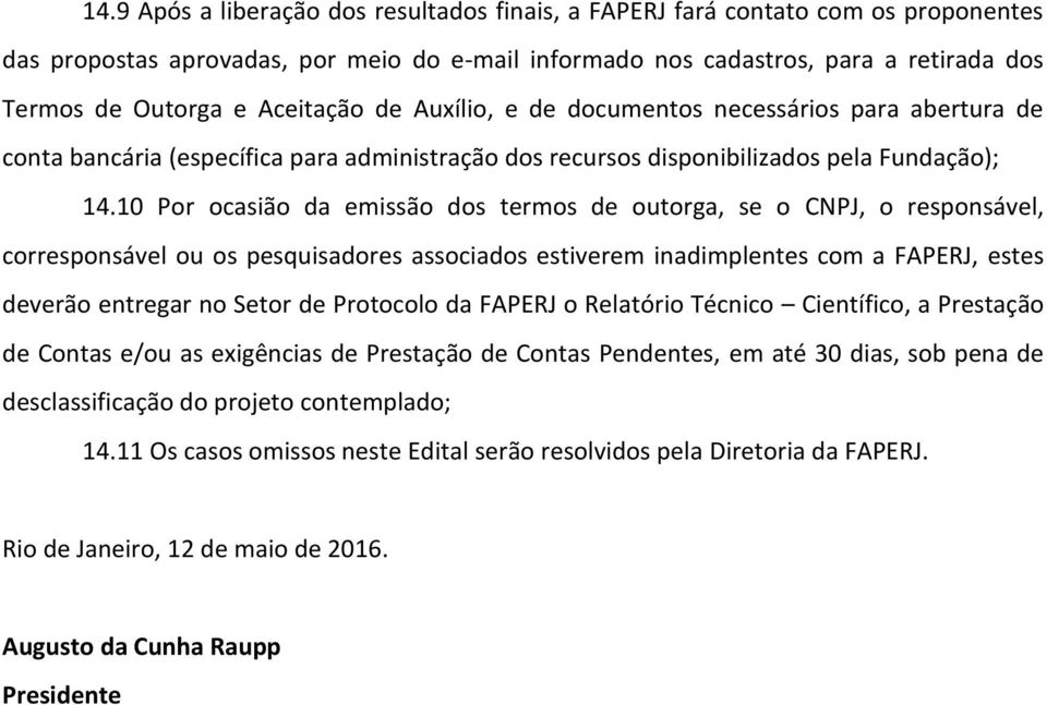 10 Por ocasião da emissão dos termos de outorga, se o CNPJ, o responsável, corresponsável ou os pesquisadores associados estiverem inadimplentes com a FAPERJ, estes deverão entregar no Setor de