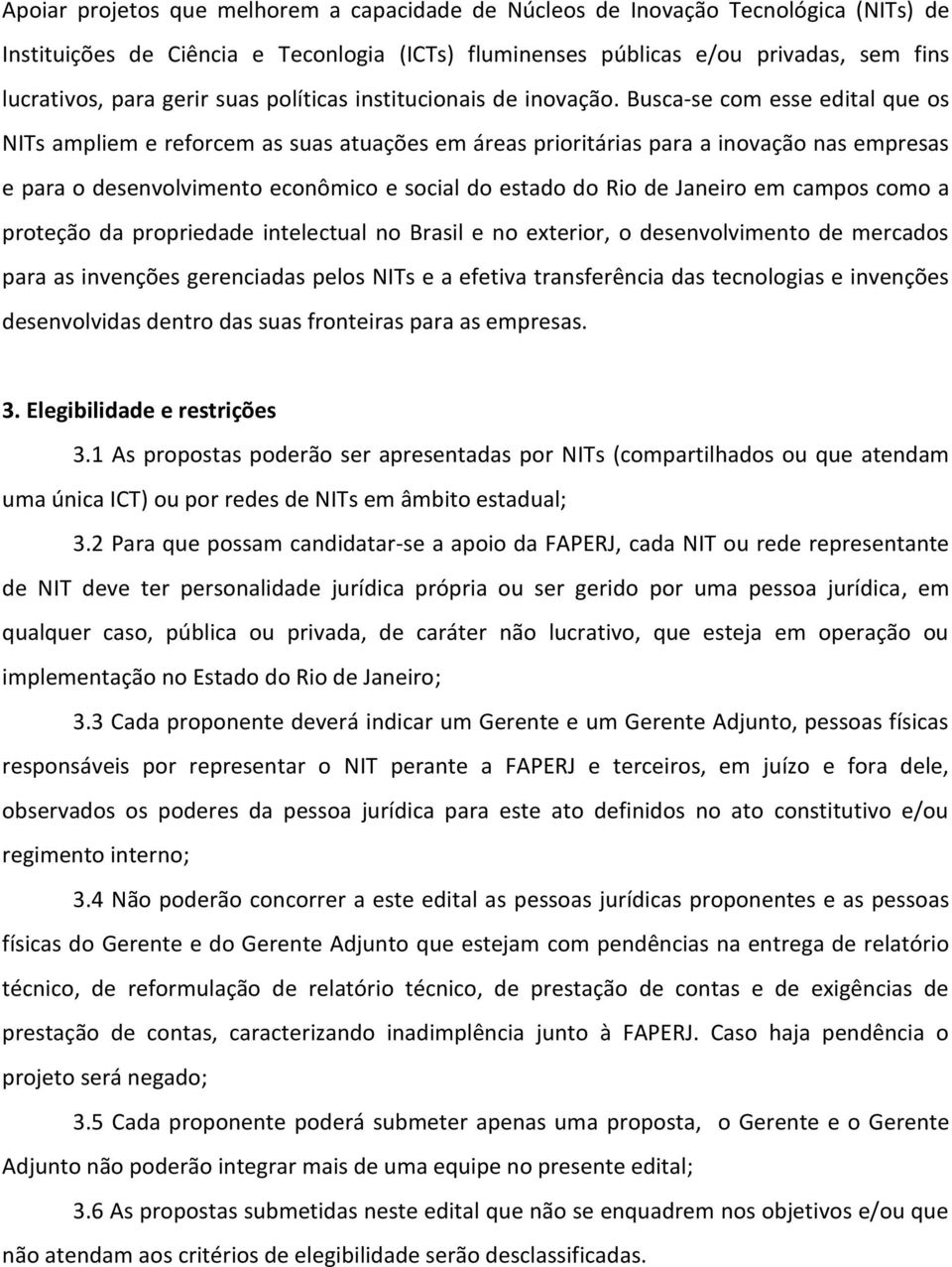 Busca-se com esse edital que os NITs ampliem e reforcem as suas atuações em áreas prioritárias para a inovação nas empresas e para o desenvolvimento econômico e social do estado do Rio de Janeiro em