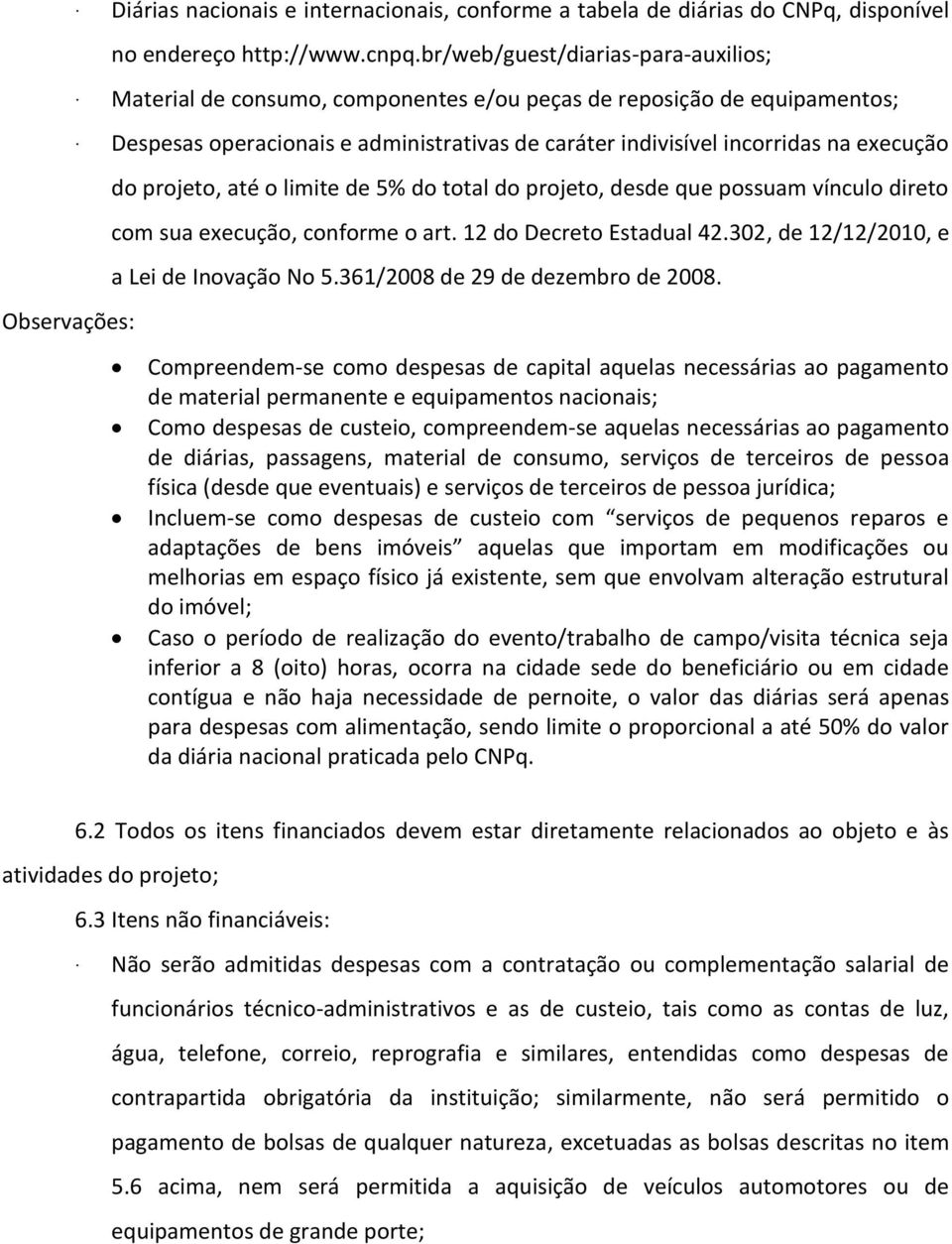 projeto, até o limite de 5% do total do projeto, desde que possuam vínculo direto com sua execução, conforme o art. 12 do Decreto Estadual 42.302, de 12/12/2010, e a Lei de Inovação No 5.