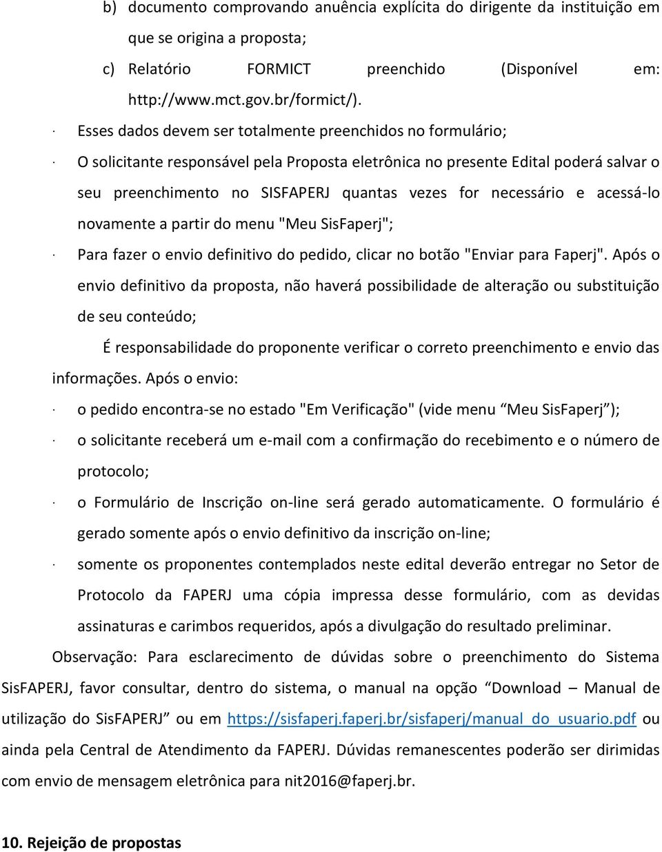 necessário e acessá-lo novamente a partir do menu "Meu SisFaperj"; Para fazer o envio definitivo do pedido, clicar no botão "Enviar para Faperj".