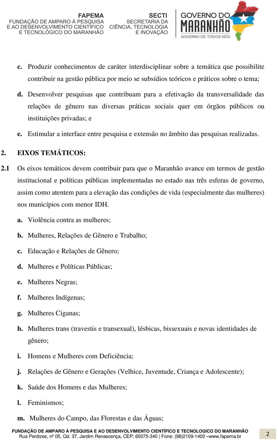 Estimular a interface entre pesquisa e extensão no âmbito das pesquisas realizadas. 2. EIXOS TEMÁTICOS: 2.