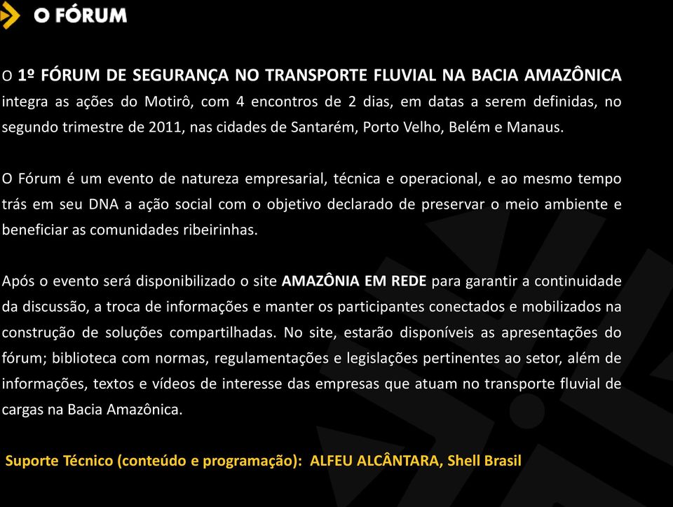 O Fórum é um evento de natureza empresarial, técnica e operacional, e ao mesmo tempo trás em seu DNA a ação social com o objetivo declarado de preservar o meio ambiente e beneficiar as comunidades