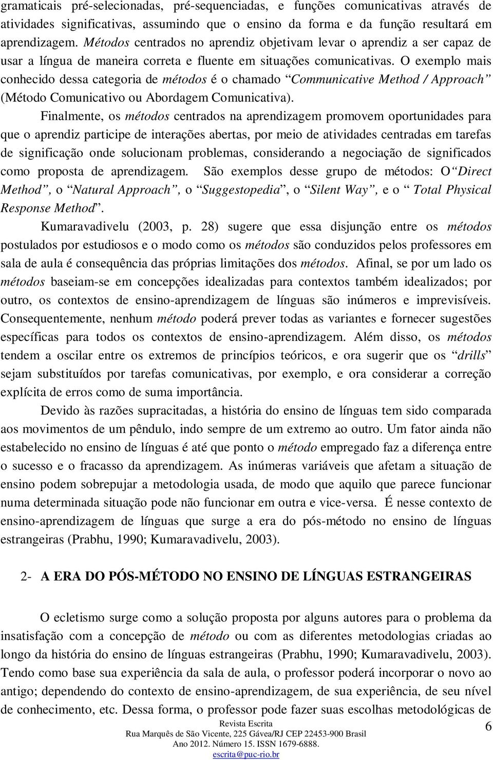 O exemplo mais conhecido dessa categoria de métodos é o chamado Communicative Method / Approach (Método Comunicativo ou Abordagem Comunicativa).