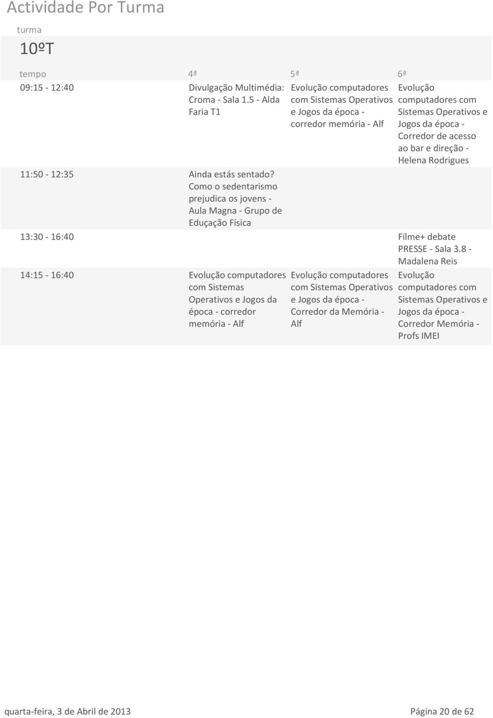 bar e direção - Helena Rodrigues 11:50-12:35 Ainda estás sentado? Como o sedentarismo prejudica os jovens - Aula Magna - Grupo de Eduçação Física 13:30-16:40 Filme+ debate PRESSE - Sala 3.