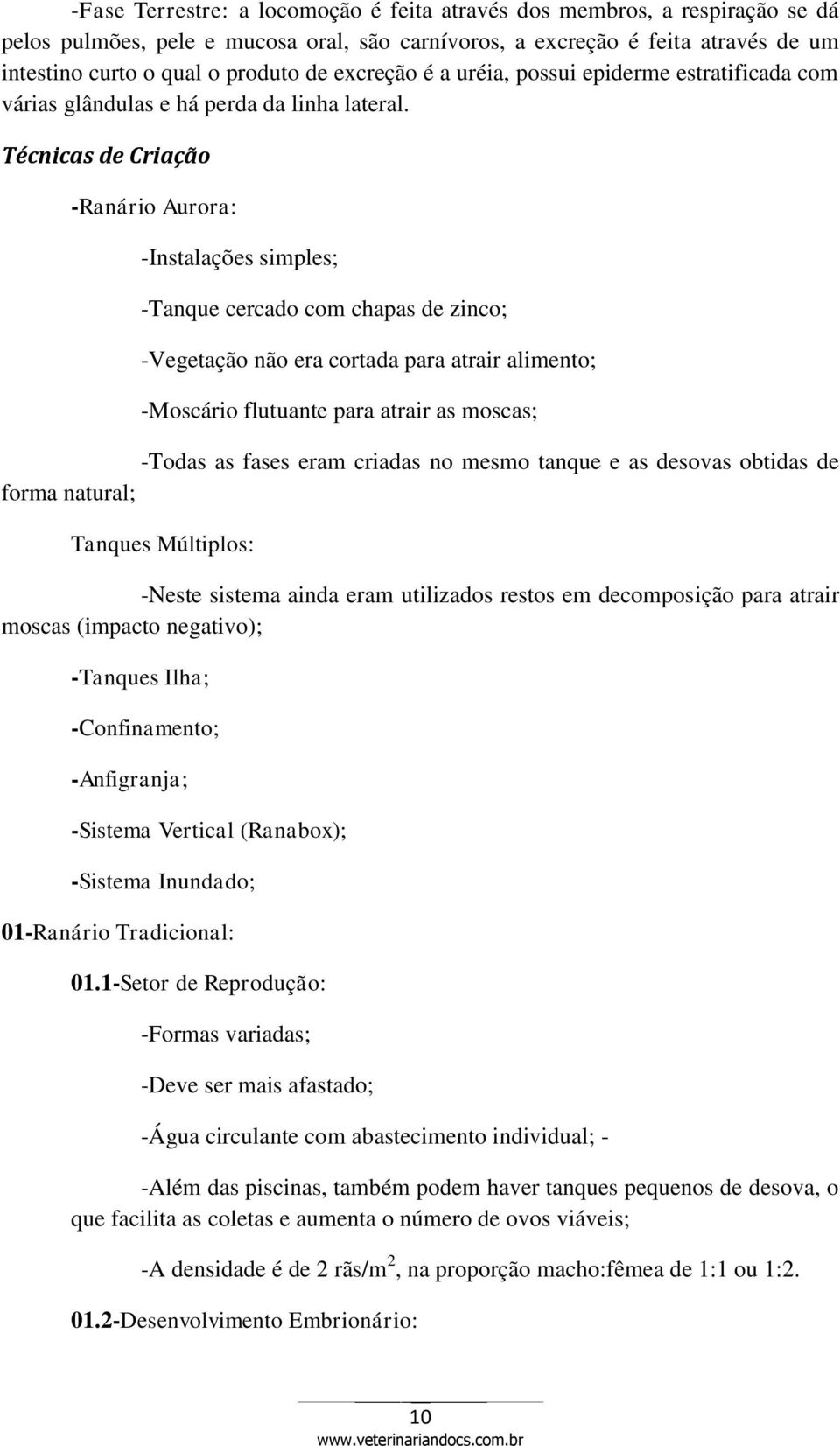 Técnicas de Criação -Ranário Aurora: -Instalações simples; -Tanque cercado com chapas de zinco; -Vegetação não era cortada para atrair alimento; -Moscário flutuante para atrair as moscas; -Todas as