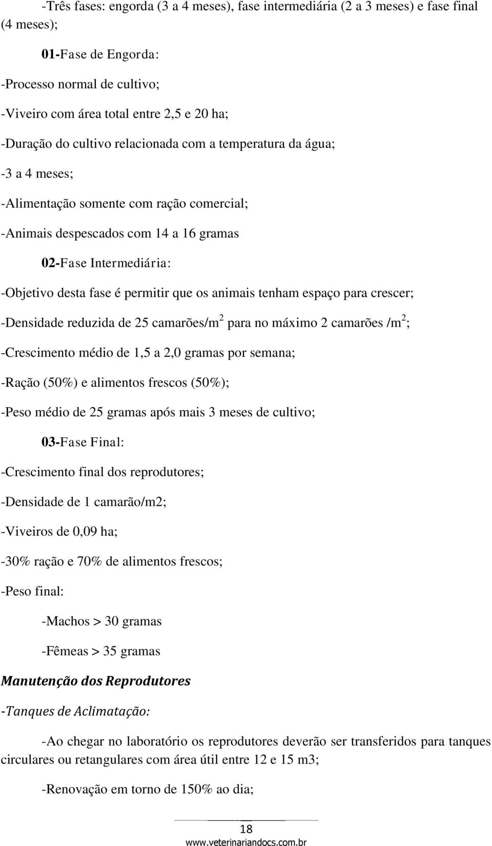 que os animais tenham espaço para crescer; -Densidade reduzida de 25 camarões/m 2 para no máximo 2 camarões /m 2 ; -Crescimento médio de 1,5 a 2,0 gramas por semana; -Ração (50%) e alimentos frescos