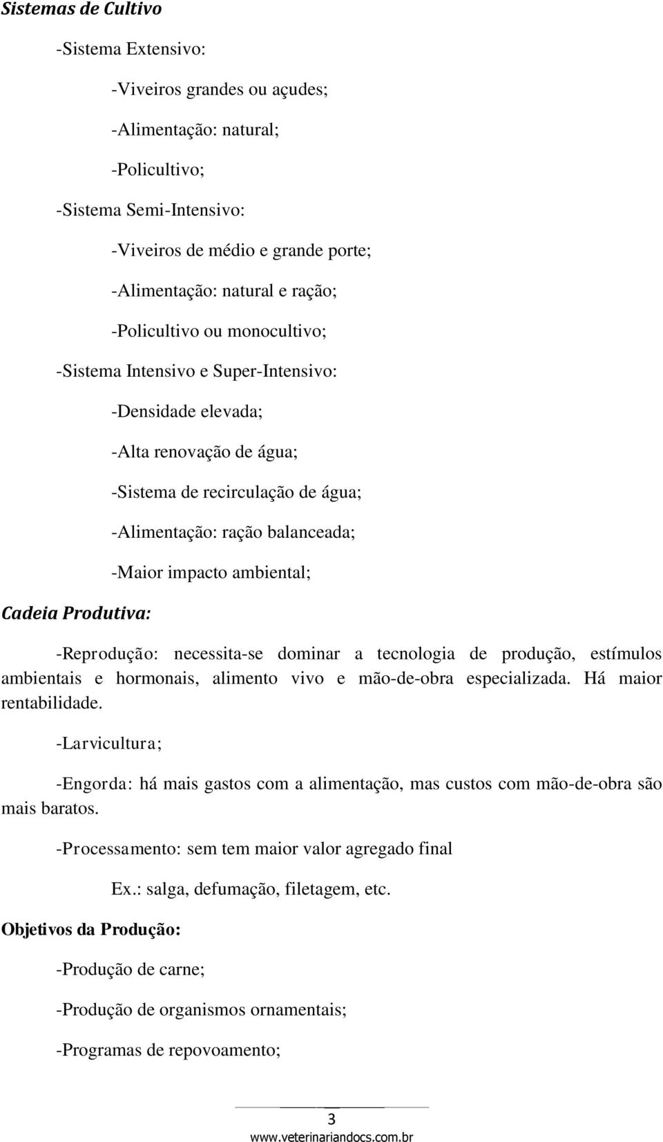 -Maior impacto ambiental; -Reprodução: necessita-se dominar a tecnologia de produção, estímulos ambientais e hormonais, alimento vivo e mão-de-obra especializada. Há maior rentabilidade.