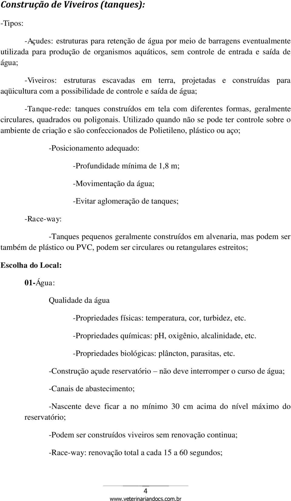 diferentes formas, geralmente circulares, quadrados ou poligonais.