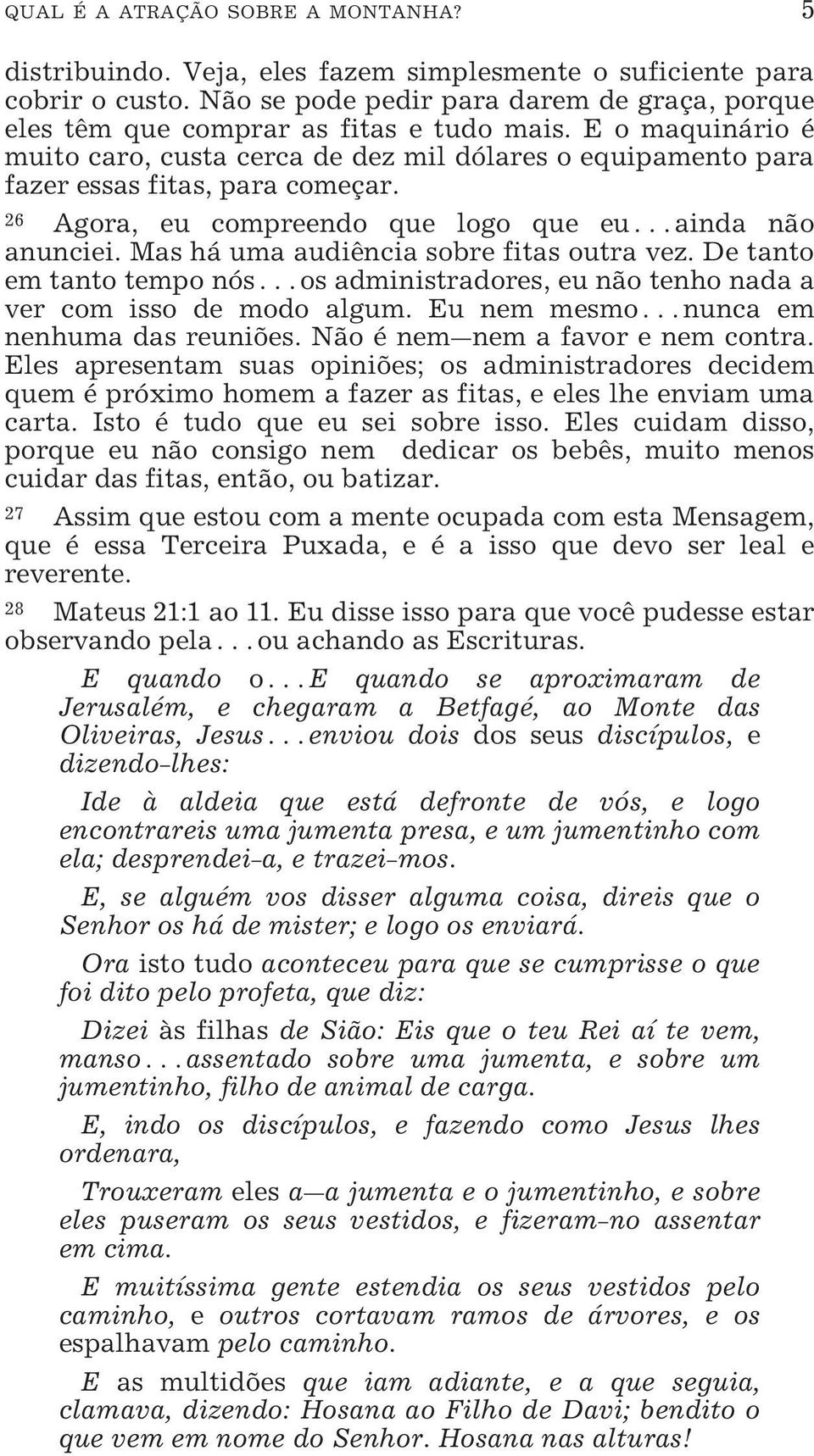 ˆ Agora, eu compreendo que logo que eu^ainda não anunciei. Mas há uma audiência sobre fitas outra vez. De tanto em tanto tempo nós^os administradores, eu não tenho nada a ver com isso de modo algum.