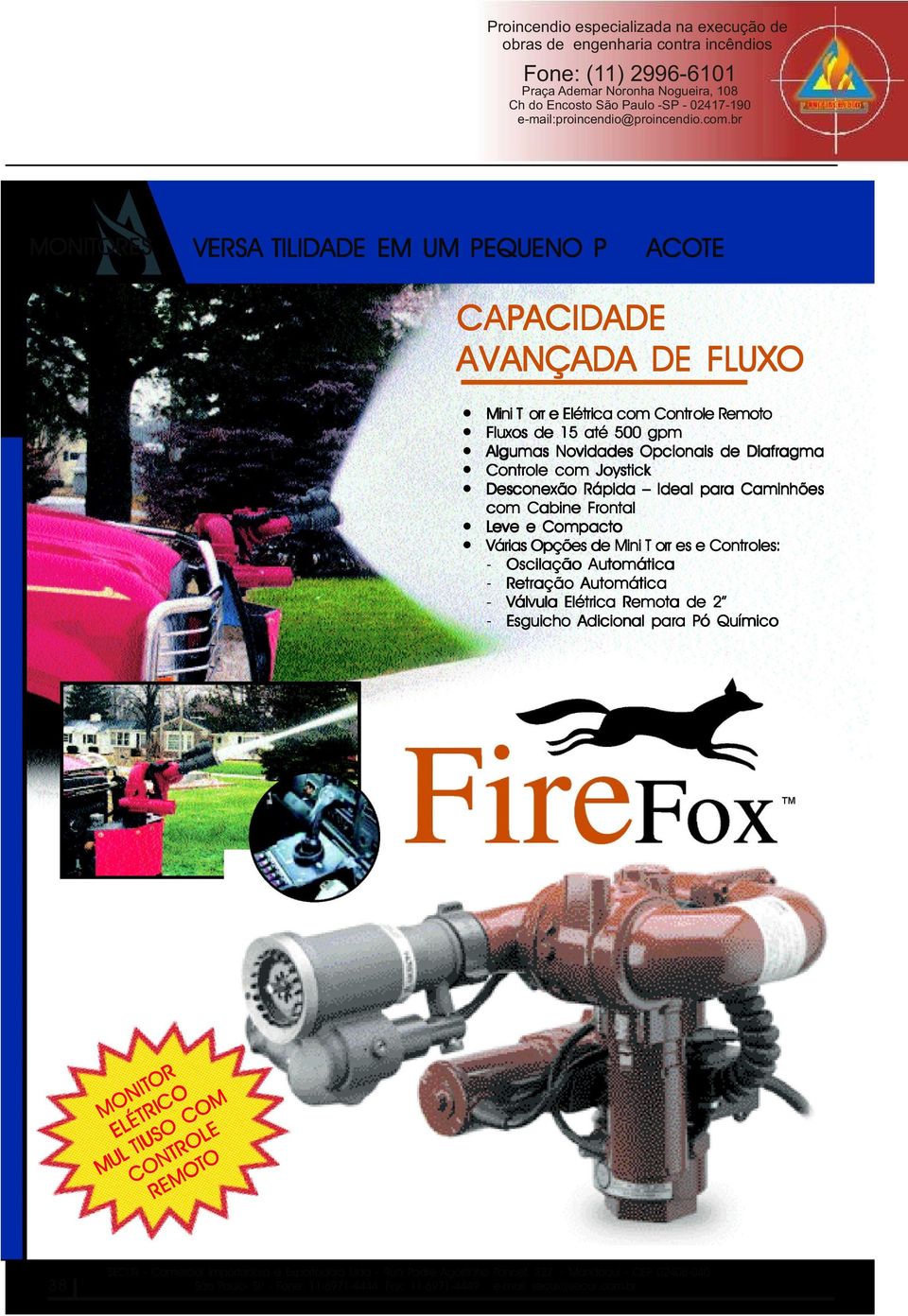 br MONITORES VERSA TILIDADE EMESGUICHOS UM PEQUENO P ACOTE ESGUICHO ESPECIAIS CAP ACIDADE CAPACIDADE A V ANÇADA DE FLUXO Mini T orr e Elétrica com Contr ole Remoto Fluxos de 15 até 500 gpm Algumas