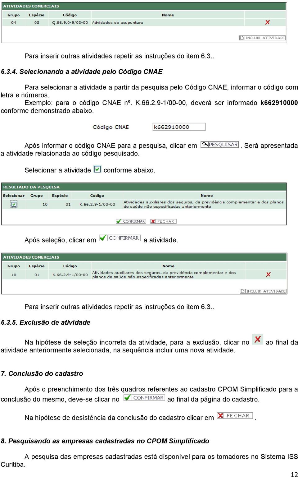 9-1/00-00, deverá ser informado k662910000 conforme demonstrado abaixo. Após informar o código CNAE para a pesquisa, clicar em a atividade relacionada ao código pesquisado.