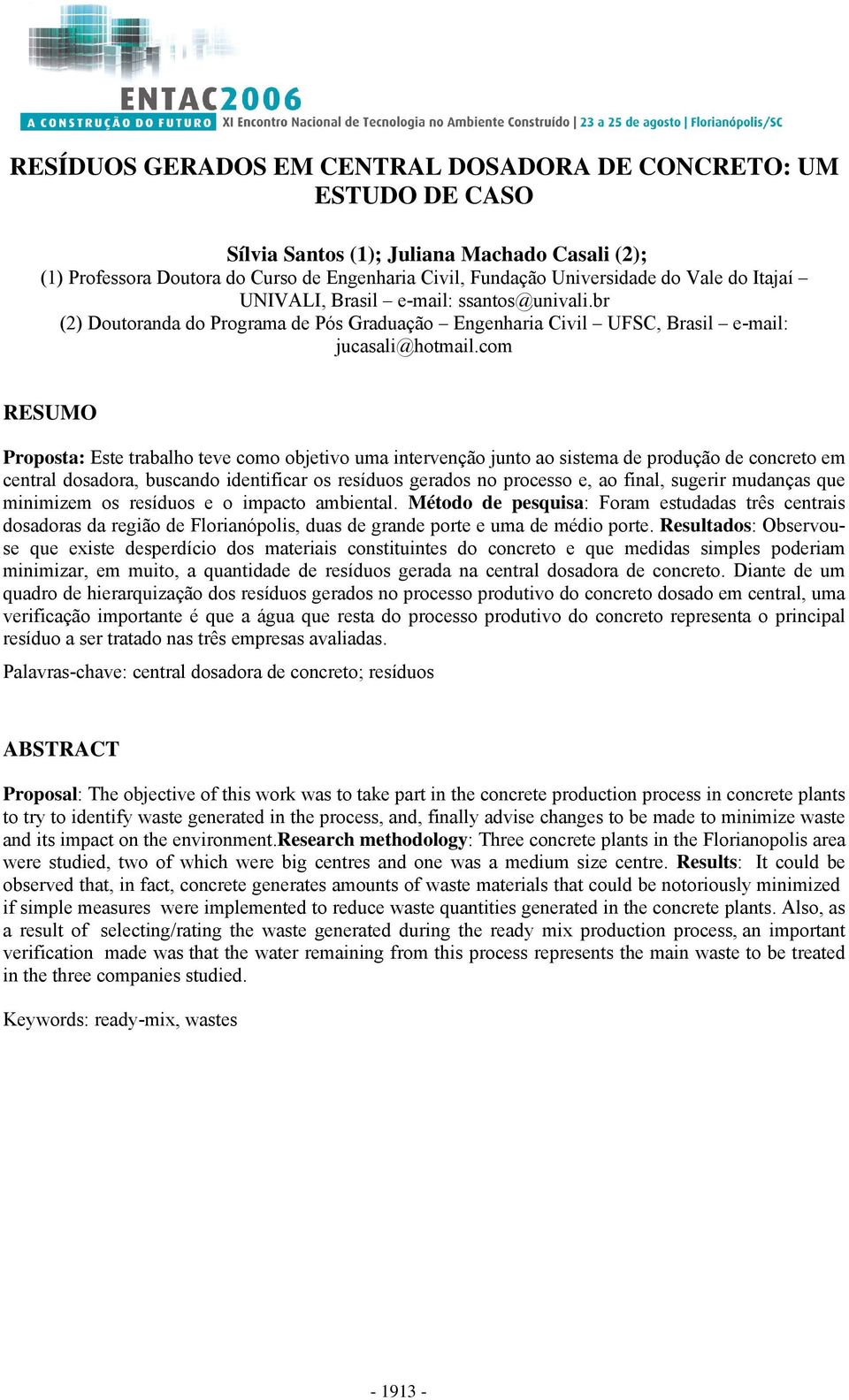 com RESUMO Proposta: Este trabalho teve como objetivo uma intervenção junto ao sistema de produção de concreto em central dosadora, buscando identificar os resíduos gerados no processo e, ao final,