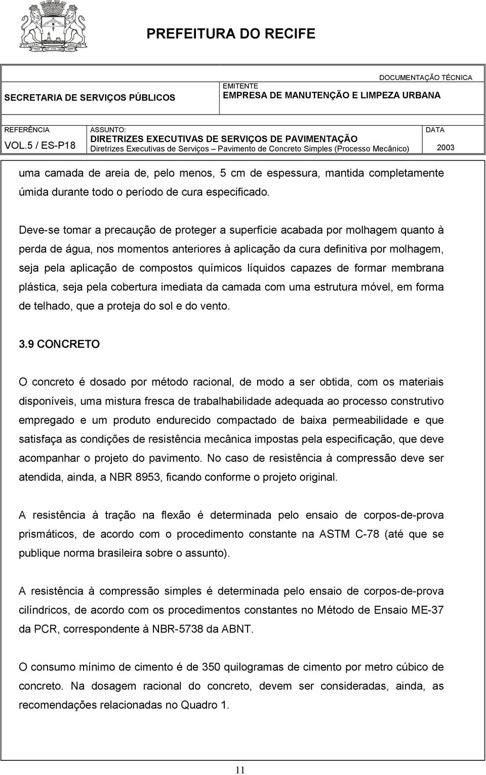 químicos líquidos capazes de formar membrana plástica, seja pela cobertura imediata da camada com uma estrutura móvel, em forma de telhado, que a proteja do sol e do vento. 3.