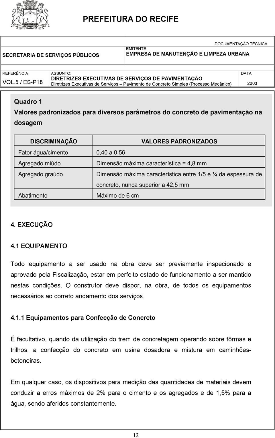 condições. O construtor deve dispor, na obra, de todos os equipamentos necessários ao correto andamento dos serviços. 4.1.