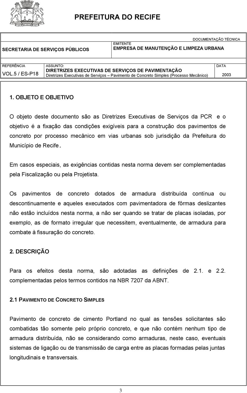 Em casos especiais, as exigências contidas nesta norma devem ser complementadas pela Fiscalização ou pela Projetista.