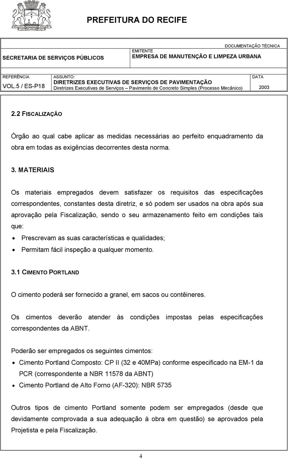 sendo o seu armazenamento feito em condições tais que: Prescrevam as suas características e qualidades; Permitam fácil inspeção a qualquer momento. 3.