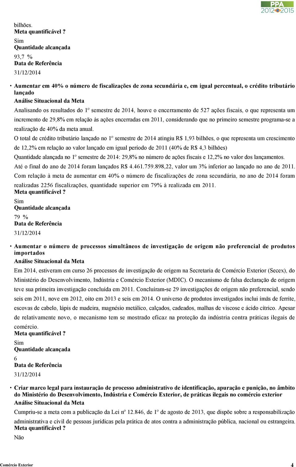 ações fiscais, o que representa um incremento de 29,8% em relação às ações encerradas em 2011, considerando que no primeiro semestre programa-se a realização de 40% da meta anual.