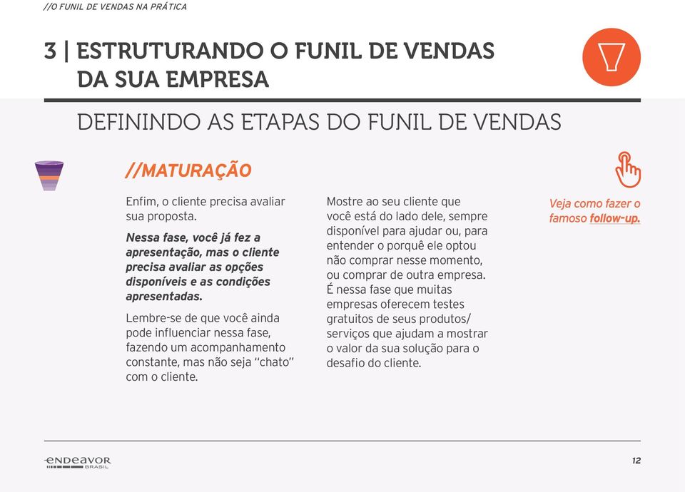 Lembre-se de que você ainda pode influenciar nessa fase, fazendo um acompanhamento constante, mas não seja chato com o cliente.