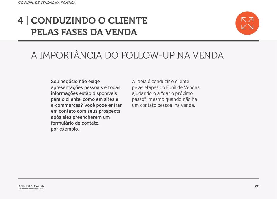 Você pode entrar em contato com seus prospects após eles preencherem um formulário de contato, por exemplo.