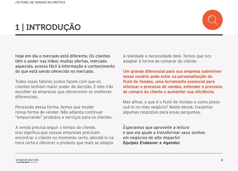 Pensando dessa forma, temos que mudar nossa forma de vender. Não adianta continuar empurrando produtos e serviços para os clientes. A venda precisa seguir o tempo do cliente.