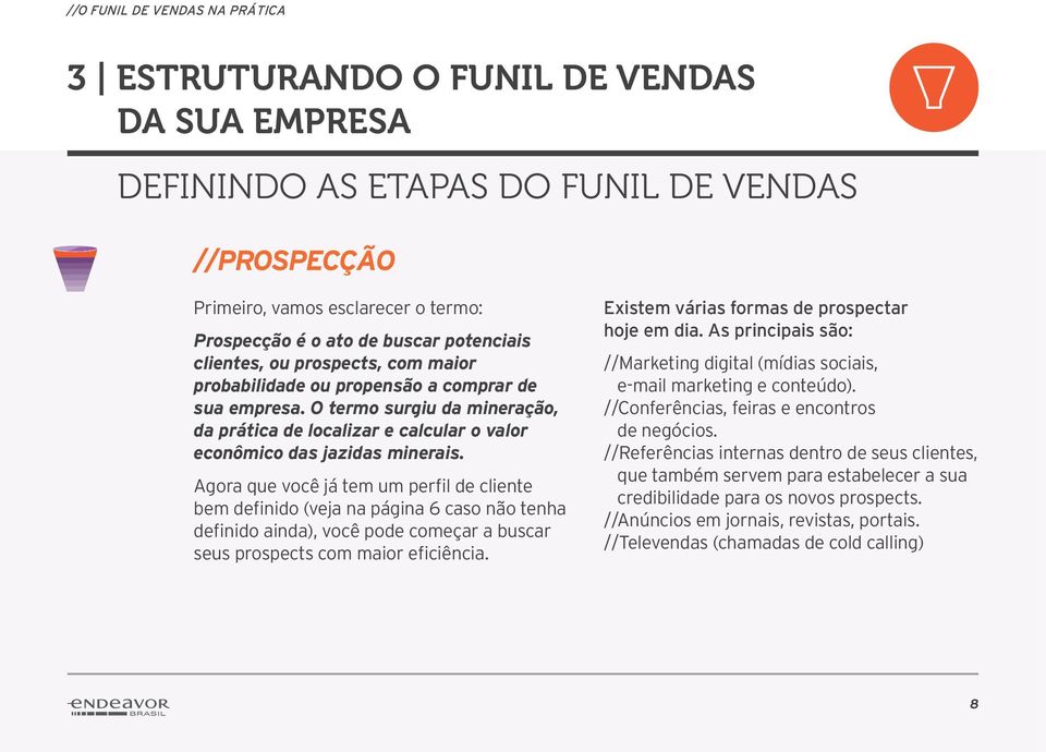 Agora que você já tem um perfil de cliente bem definido (veja na página 6 caso não tenha definido ainda), você pode começar a buscar seus prospects com maior eficiência.