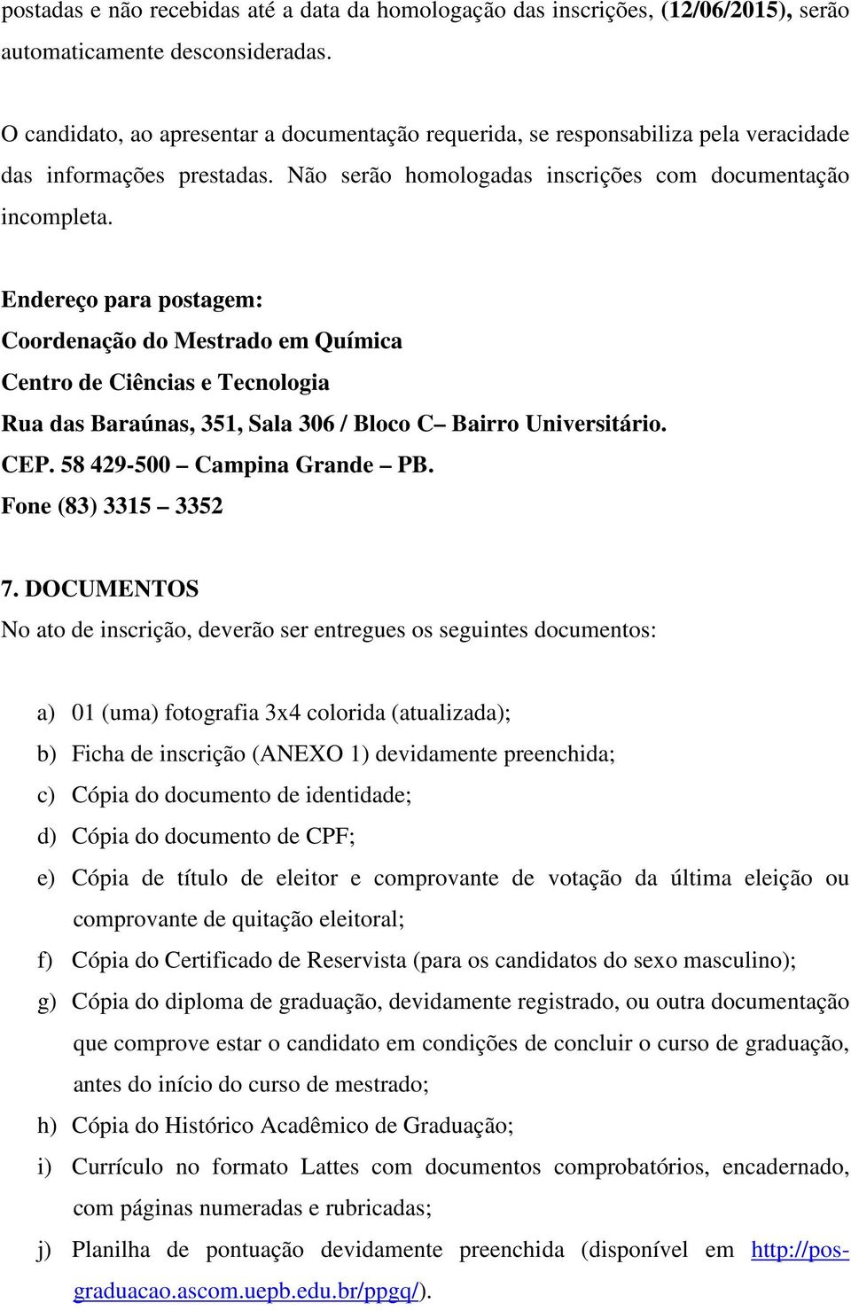 Endereço para postagem: Coordenação do Mestrado em Química Centro de Ciências e Tecnologia Rua das Baraúnas, 351, Sala 306 / Bloco C Bairro Universitário. CEP. 58 429-500 Campina Grande PB.